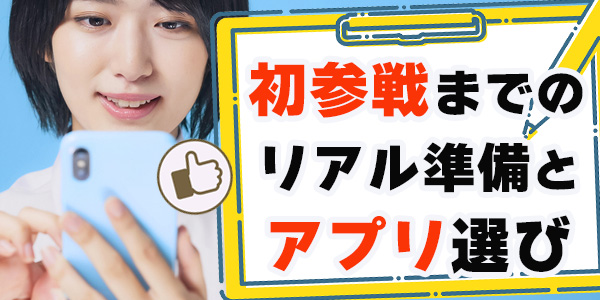 初参戦までのリアル準備とアプリ選び